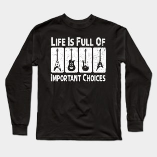 Life Is Full Of Important Choices Guitar Player Funny Guitarist Gift Long Sleeve T-Shirt